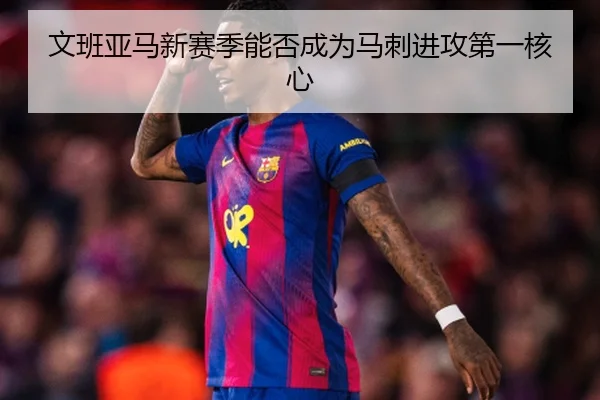 文班亚马新赛季能否成为马刺进攻第一核心